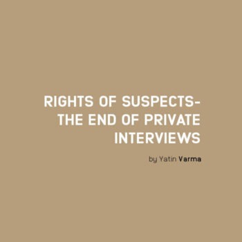 Rights of Suspects-The End Of Private Interviews Rights of Suspects: The End of Private Interviews?