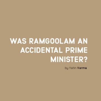 WAS RAMGOOLAM AN ACCIDENTAL PRIME MINISTER?